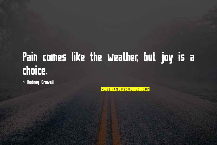 Americans Need Trump For Leadership Quotes By Rodney Crowell: Pain comes like the weather, but joy is Americans Need Trump For Leadership Quotes By Rodney Crowell: Pain comes like the weather, but joy is