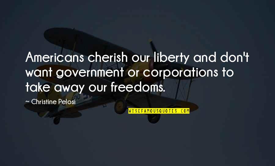 Americans'don't Quotes By Christine Pelosi: Americans cherish our liberty and don't want government