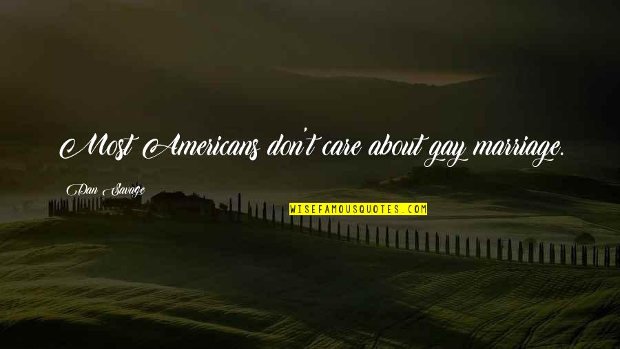 Americans'don't Quotes By Dan Savage: Most Americans don't care about gay marriage.