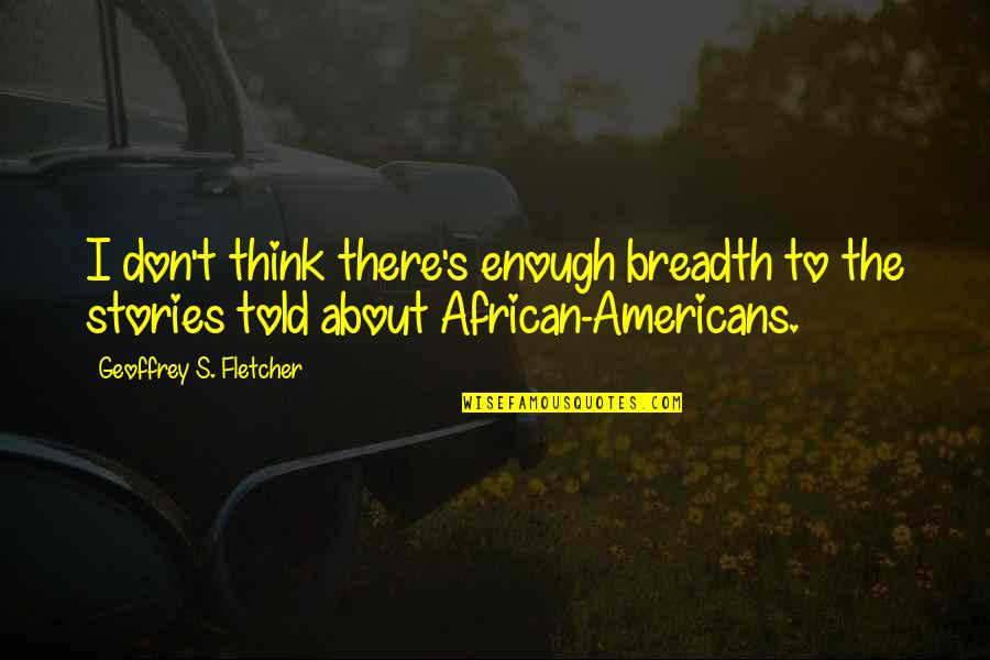 Americans'don't Quotes By Geoffrey S. Fletcher: I don't think there's enough breadth to the