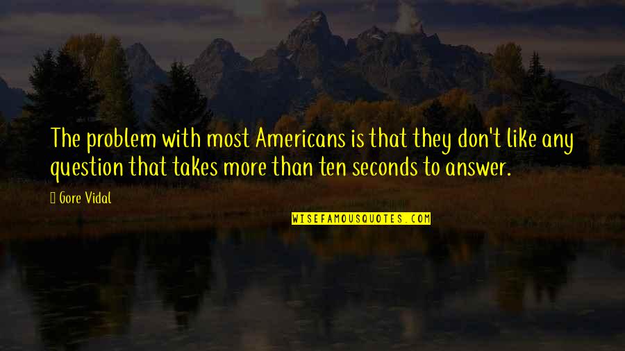 Americans'don't Quotes By Gore Vidal: The problem with most Americans is that they