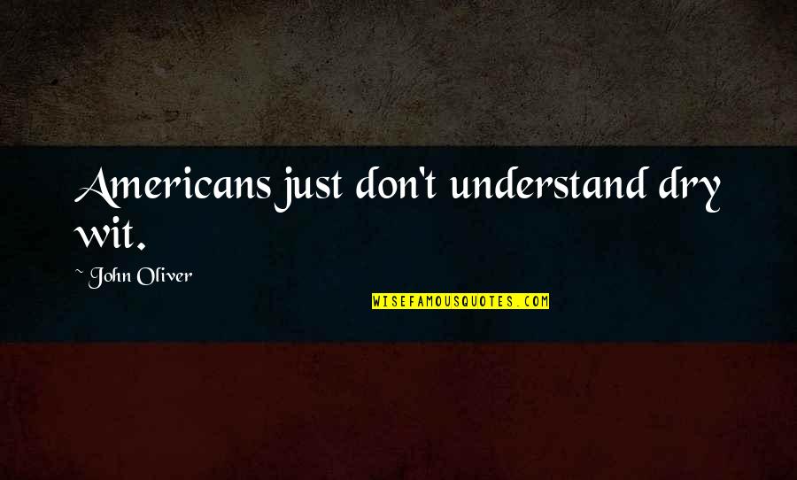 Americans'don't Quotes By John Oliver: Americans just don't understand dry wit.