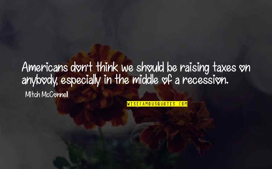 Americans'don't Quotes By Mitch McConnell: Americans don't think we should be raising taxes