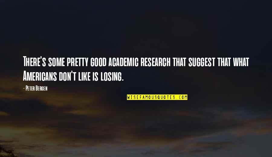 Americans'don't Quotes By Peter Bergen: There's some pretty good academic research that suggest