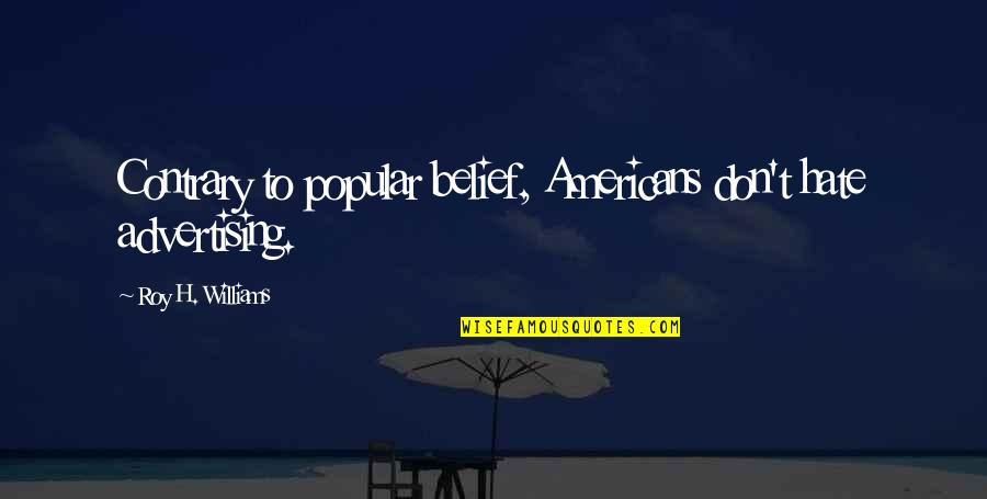 Americans'don't Quotes By Roy H. Williams: Contrary to popular belief, Americans don't hate advertising.