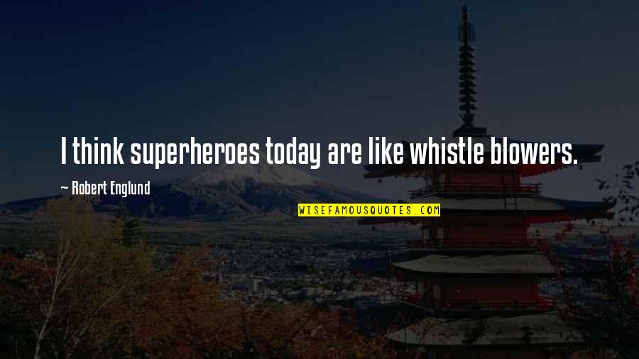 Americanum Maculatum Quotes By Robert Englund: I think superheroes today are like whistle blowers. Americanum Maculatum Quotes By Robert Englund: I think superheroes today are like whistle blowers.