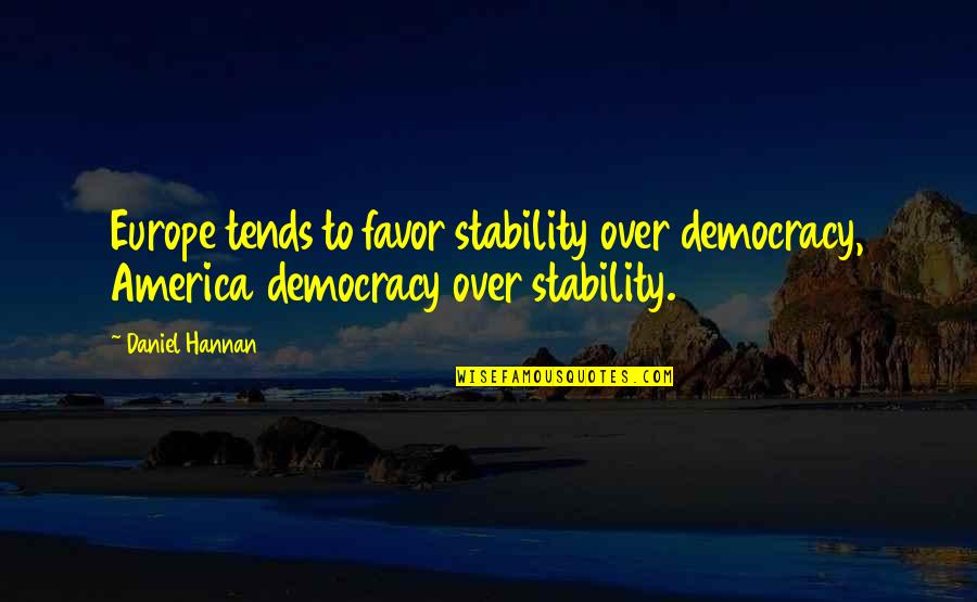 America's Democracy Quotes By Daniel Hannan: Europe tends to favor stability over democracy, America