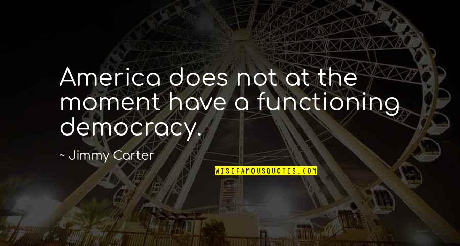 America's Democracy Quotes By Jimmy Carter: America does not at the moment have a