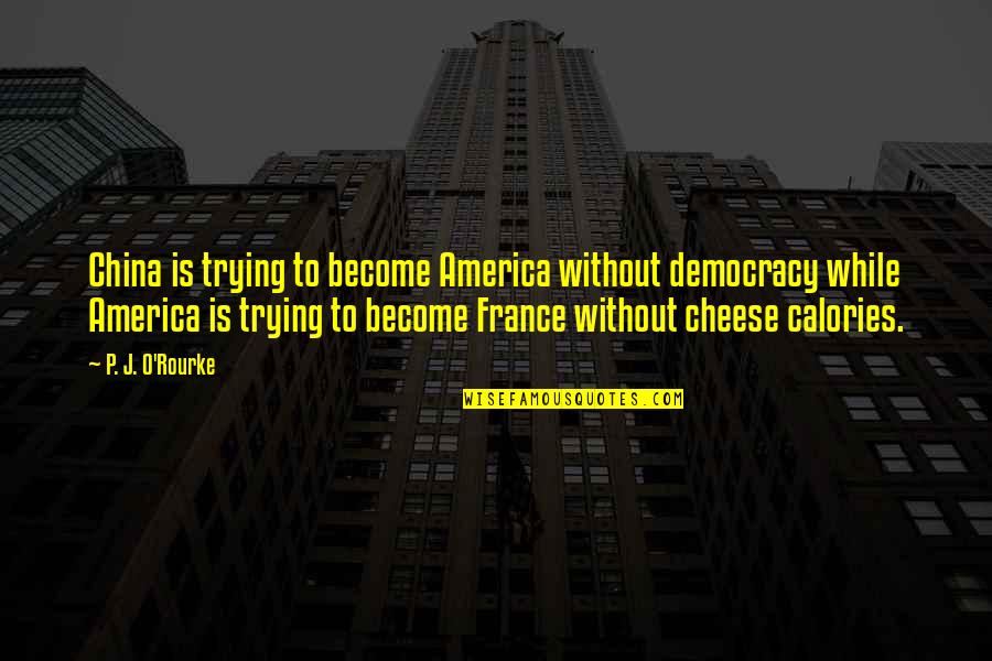 America's Democracy Quotes By P. J. O'Rourke: China is trying to become America without democracy