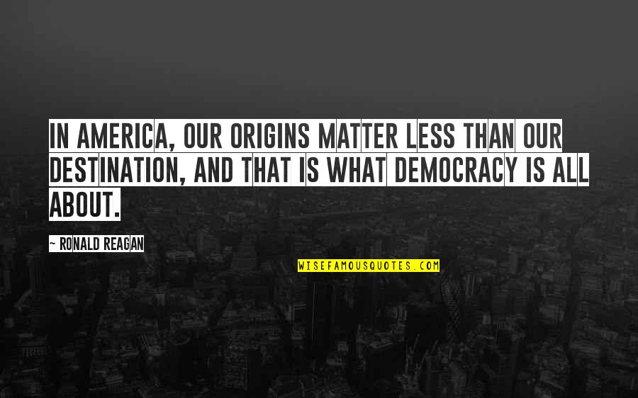 America's Democracy Quotes By Ronald Reagan: In America, our origins matter less than our