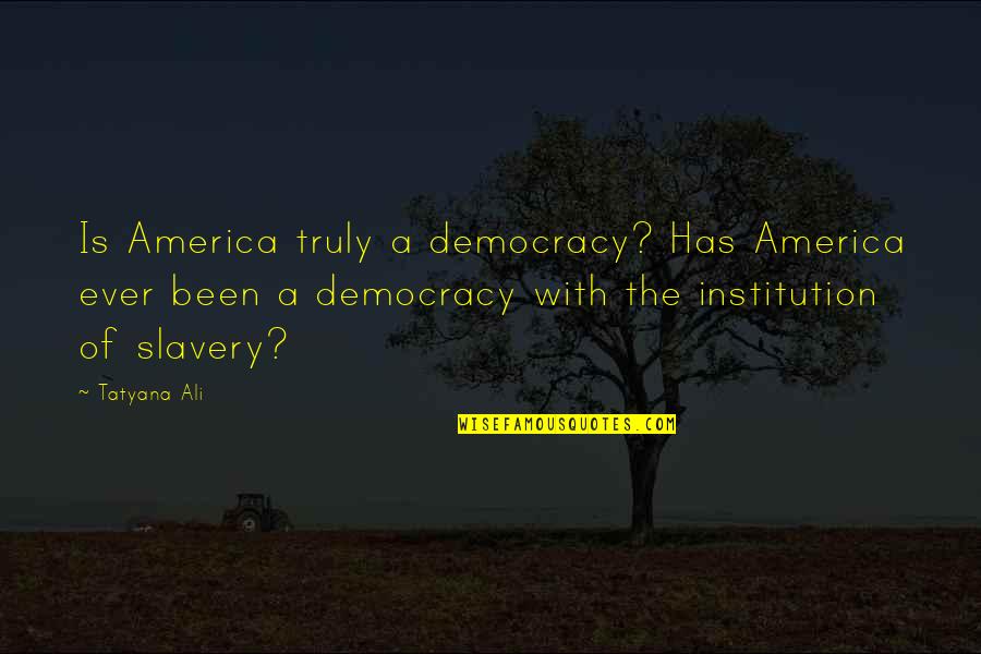 America's Democracy Quotes By Tatyana Ali: Is America truly a democracy? Has America ever