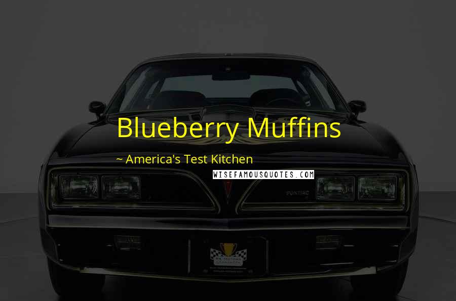 America's Test Kitchen quotes: Blueberry Muffins