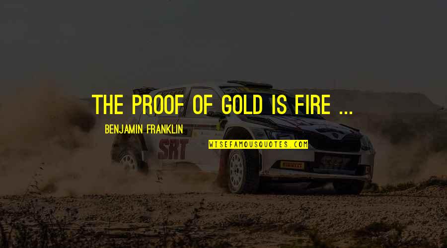 Americo Vespucio Quotes By Benjamin Franklin: The proof of gold is fire ...