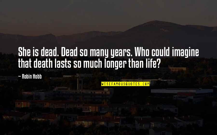 Americo Vespucio Quotes By Robin Hobb: She is dead. Dead so many years. Who