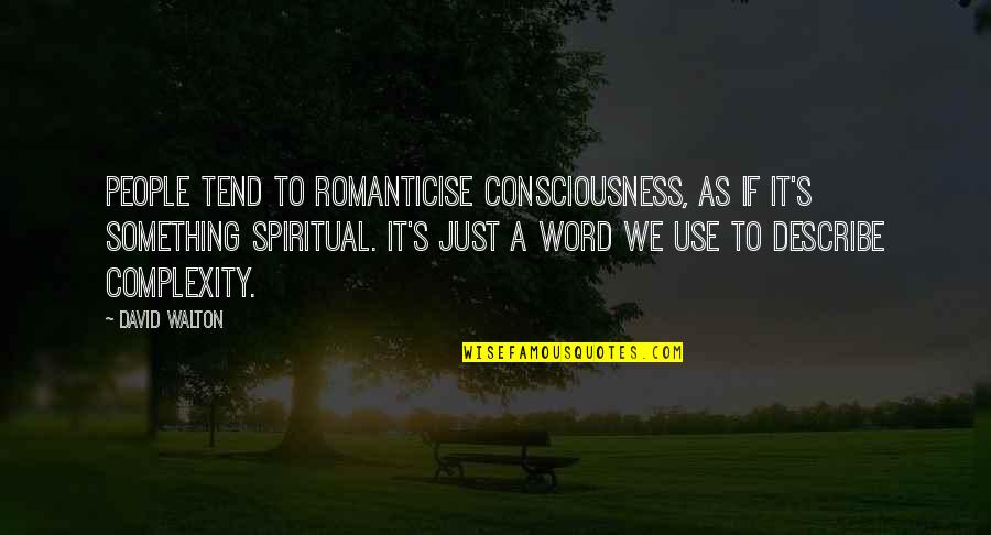 Americorps Portal Quotes By David Walton: People tend to romanticise consciousness, as if it's Americorps Portal Quotes By David Walton: People tend to romanticise consciousness, as if it's