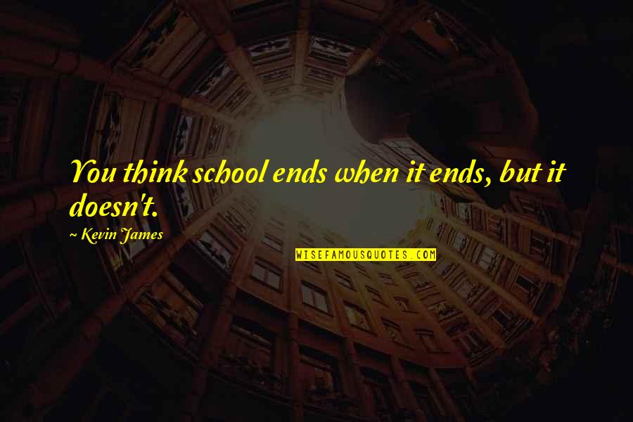 Americus Quotes By Kevin James: You think school ends when it ends, but Americus Quotes By Kevin James: You think school ends when it ends, but