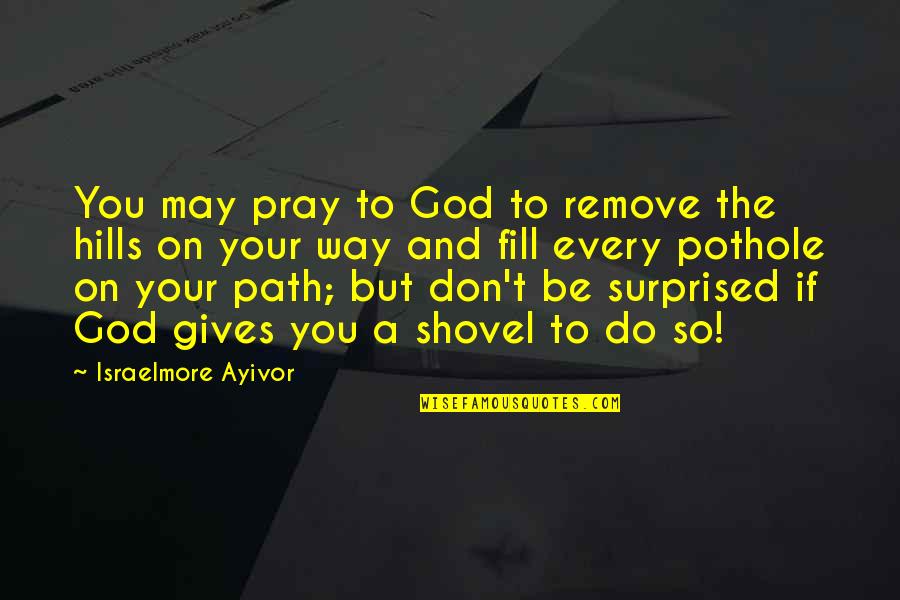 Ameriden International Inc Quotes By Israelmore Ayivor: You may pray to God to remove the