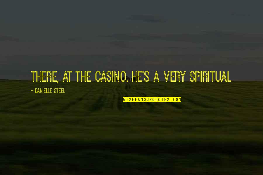 Amerie Quotes By Danielle Steel: there, at the casino. He's a very spiritual