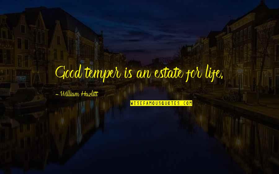 Amerikada Lise Quotes By William Hazlitt: Good temper is an estate for life. Amerikada Lise Quotes By William Hazlitt: Good temper is an estate for life.