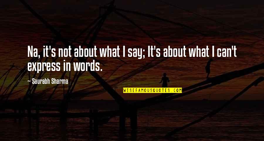 Amerikai Fater Quotes By Saurabh Sharma: Na, it's not about what I say; It's