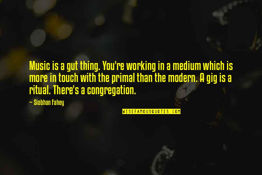Amerikai Palacsinta Quotes By Siobhan Fahey: Music is a gut thing. You're working in
