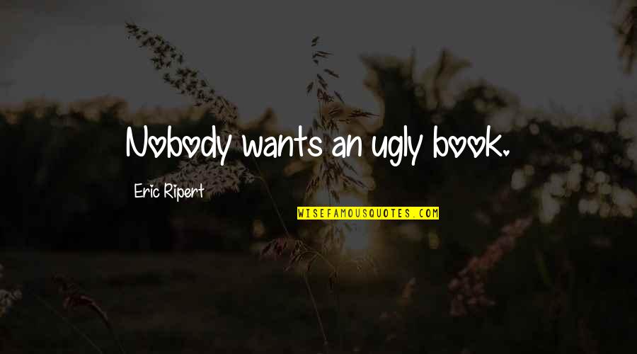 Amerikai Quotes By Eric Ripert: Nobody wants an ugly book. Amerikai Quotes By Eric Ripert: Nobody wants an ugly book.