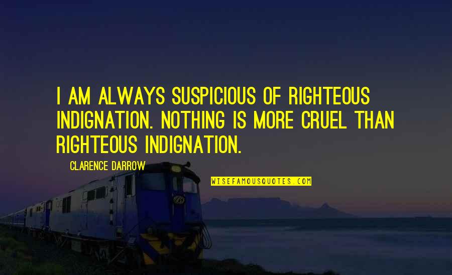 Amerikanischer Quotes By Clarence Darrow: I am always suspicious of righteous indignation. Nothing