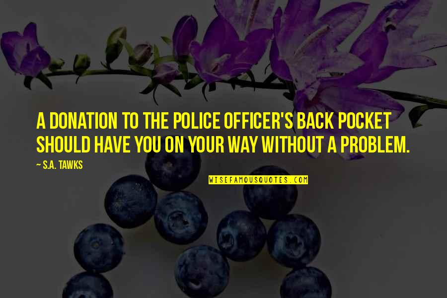 Amerikanong Nagpahayag Quotes By S.A. Tawks: A donation to the police officer's back pocket