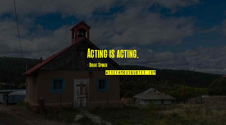 Amerikkkan Korruption Quotes By Brent Spiner: Acting is acting. Amerikkkan Korruption Quotes By Brent Spiner: Acting is acting.