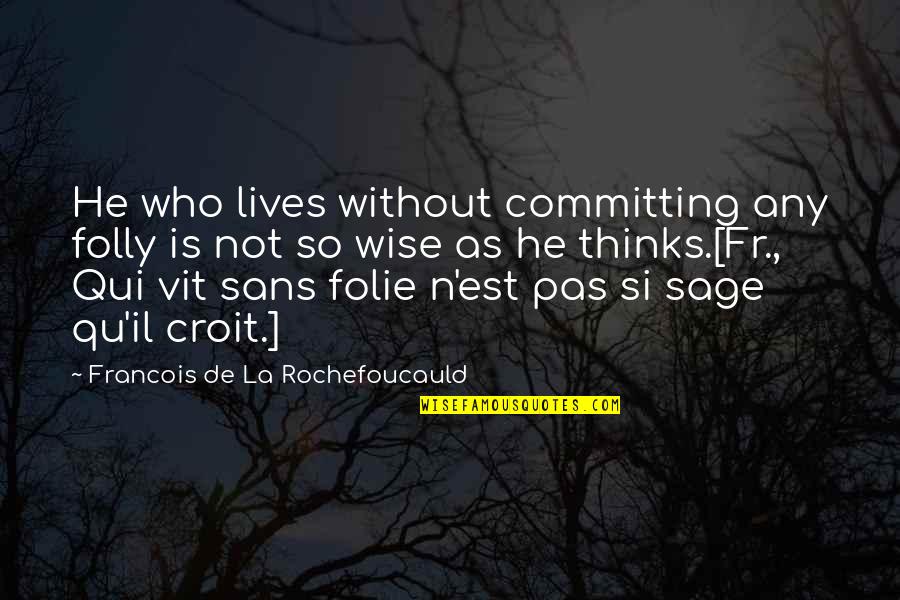 Amerikkkan Korruption Quotes By Francois De La Rochefoucauld: He who lives without committing any folly is Amerikkkan Korruption Quotes By Francois De La Rochefoucauld: He who lives without committing any folly is