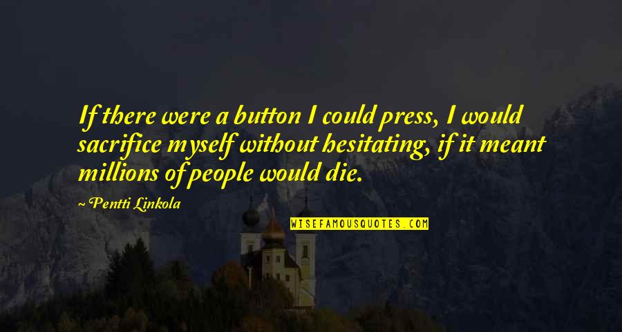 Amerindians Of Guyana Quotes By Pentti Linkola: If there were a button I could press, Amerindians Of Guyana Quotes By Pentti Linkola: If there were a button I could press,