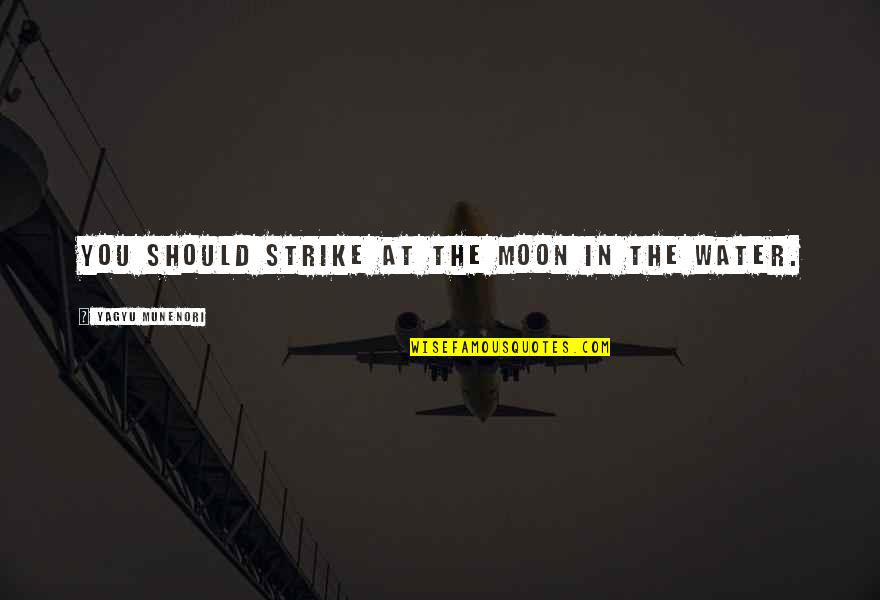 Amerinet Quotes By Yagyu Munenori: You should strike at the moon in the Amerinet Quotes By Yagyu Munenori: You should strike at the moon in the