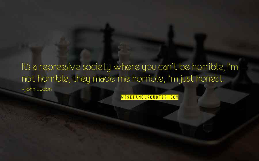 Amerisys Inc Quotes By John Lydon: It's a repressive society where you can't be Amerisys Inc Quotes By John Lydon: It's a repressive society where you can't be