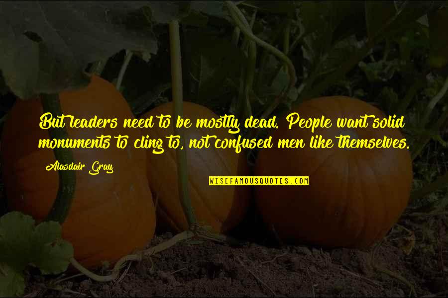 Amerling Quotes By Alasdair Gray: But leaders need to be mostly dead. People Amerling Quotes By Alasdair Gray: But leaders need to be mostly dead. People