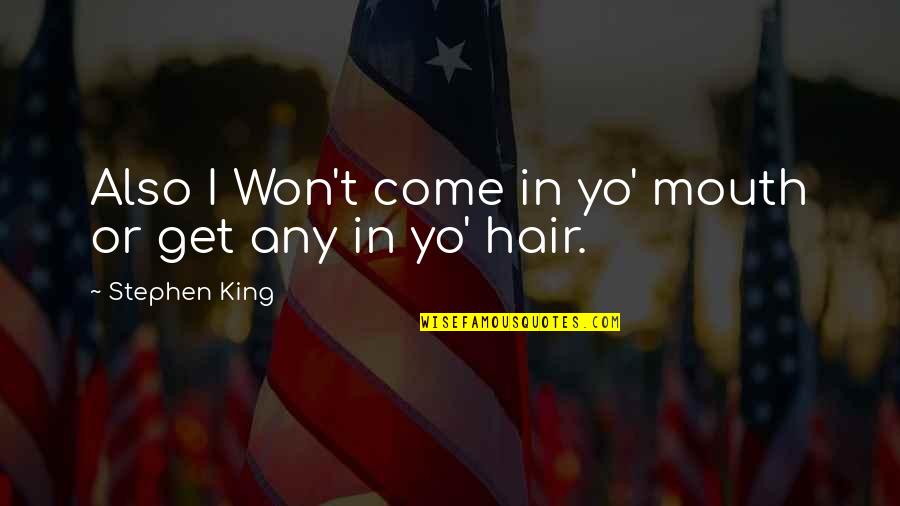 Amerling Quotes By Stephen King: Also I Won't come in yo' mouth or Amerling Quotes By Stephen King: Also I Won't come in yo' mouth or