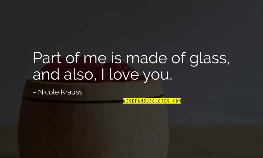 Amerman Mastering Quotes By Nicole Krauss: Part of me is made of glass, and
