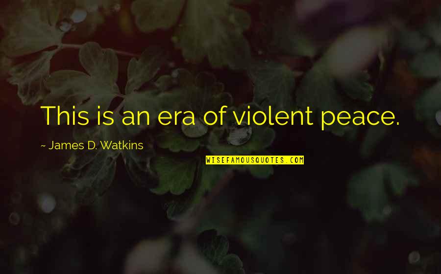 Ameron Construction Quotes By James D. Watkins: This is an era of violent peace. Ameron Construction Quotes By James D. Watkins: This is an era of violent peace.