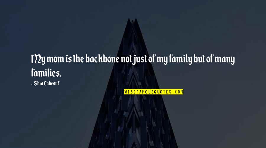 Ameron Construction Quotes By Shia Labeouf: My mom is the backbone not just of