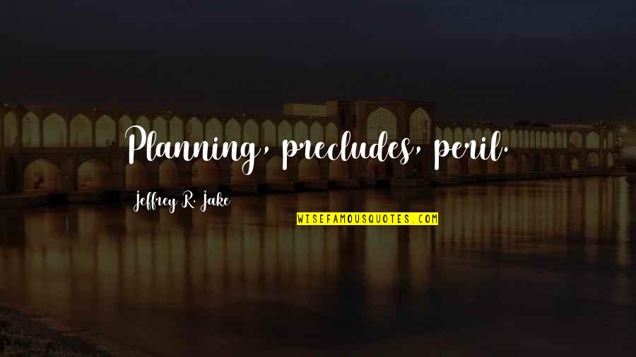 Ameryka Mapa Quotes By Jeffrey R. Jake: Planning, precludes, peril.