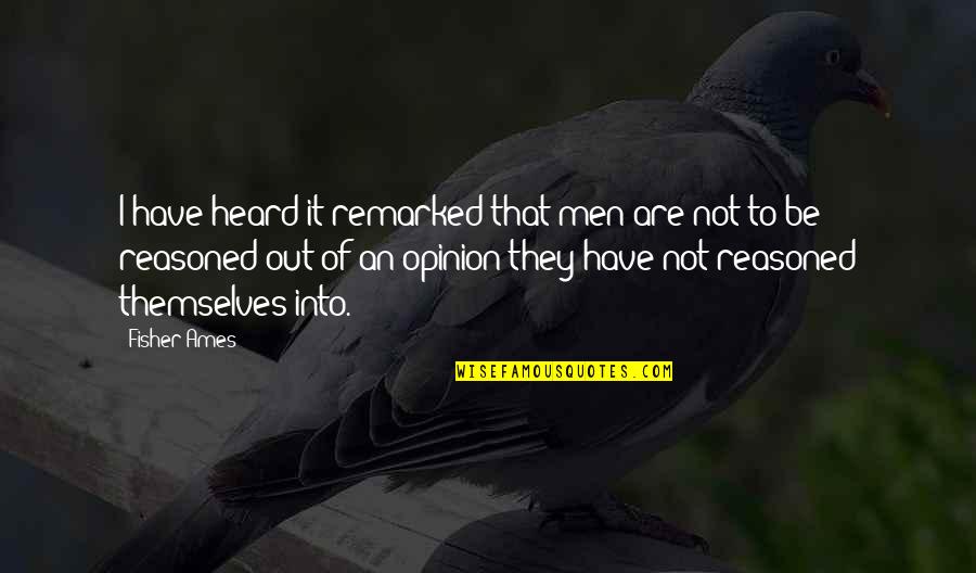 Ames Quotes By Fisher Ames: I have heard it remarked that men are Ames Quotes By Fisher Ames: I have heard it remarked that men are