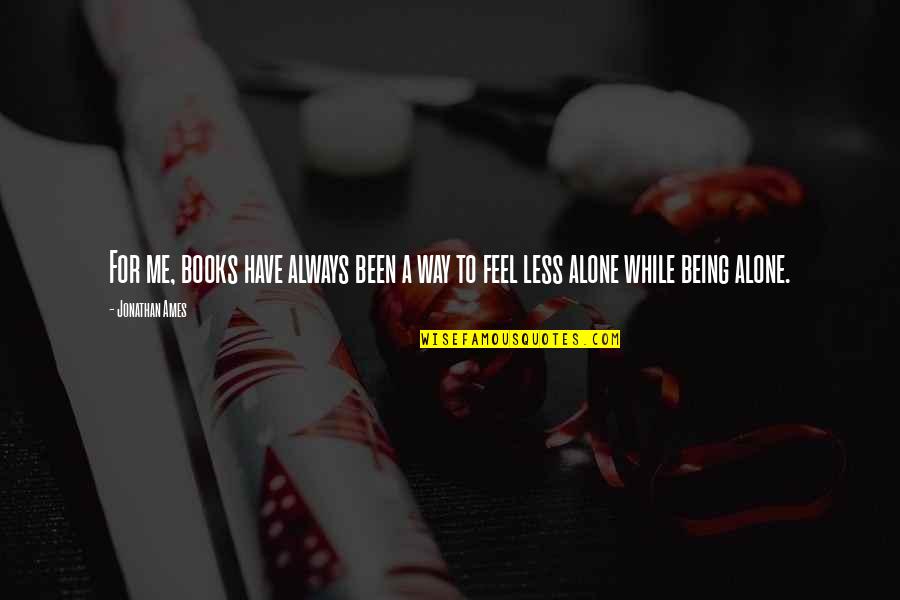 Ames Quotes By Jonathan Ames: For me, books have always been a way