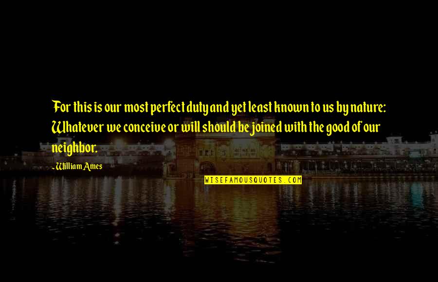 Ames Quotes By William Ames: For this is our most perfect duty and Ames Quotes By William Ames: For this is our most perfect duty and