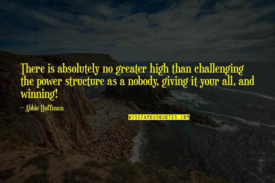 Amesquita History Quotes By Abbie Hoffman: There is absolutely no greater high than challenging Amesquita History Quotes By Abbie Hoffman: There is absolutely no greater high than challenging