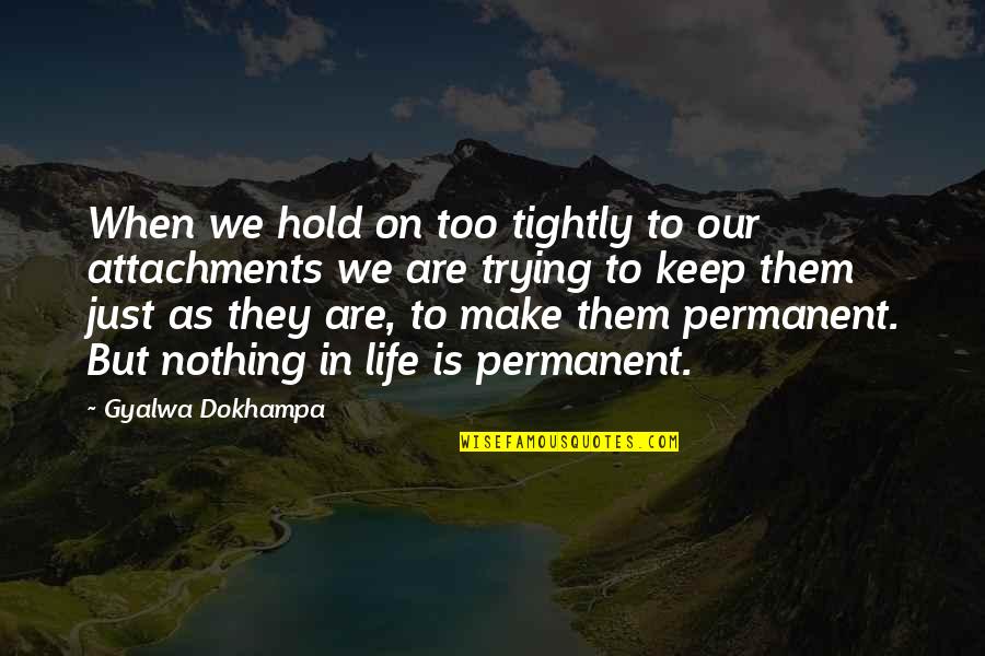 Amesquita History Quotes By Gyalwa Dokhampa: When we hold on too tightly to our Amesquita History Quotes By Gyalwa Dokhampa: When we hold on too tightly to our