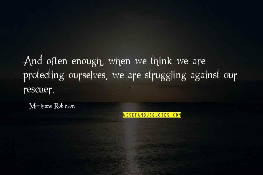 Amesquita History Quotes By Marilynne Robinson: And often enough, when we think we are Amesquita History Quotes By Marilynne Robinson: And often enough, when we think we are