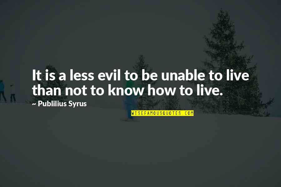 Amesquita Violins Quotes By Publilius Syrus: It is a less evil to be unable Amesquita Violins Quotes By Publilius Syrus: It is a less evil to be unable