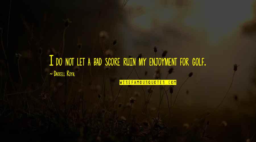 Amestecuri Cromatice Quotes By Darrell Royal: I do not let a bad score ruin Amestecuri Cromatice Quotes By Darrell Royal: I do not let a bad score ruin