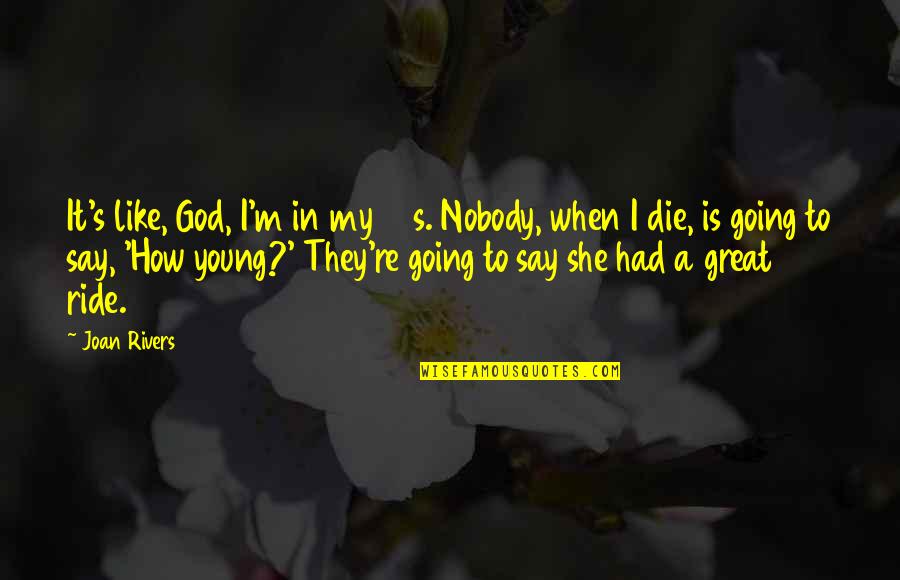 Amestecuri Cromatice Quotes By Joan Rivers: It's like, God, I'm in my 80s. Nobody, Amestecuri Cromatice Quotes By Joan Rivers: It's like, God, I'm in my 80s. Nobody,