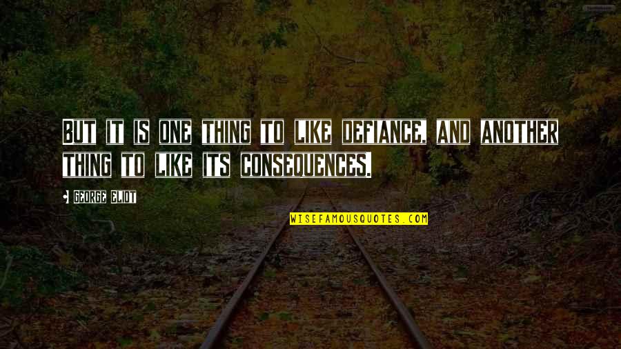 Amestecuri Neomogene Quotes By George Eliot: But it is one thing to like defiance,