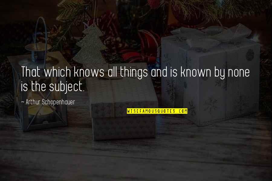 Amet Quotes By Arthur Schopenhauer: That which knows all things and is known